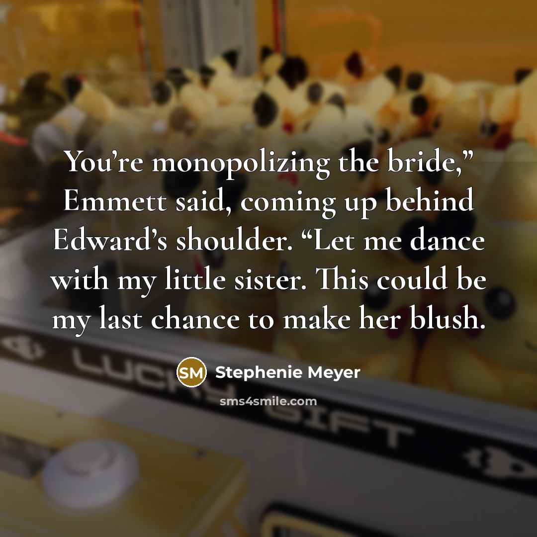 “You’re monopolizing the bride,” Emmett said, coming up behind Edward’s…” quote by Stephenie Meyer