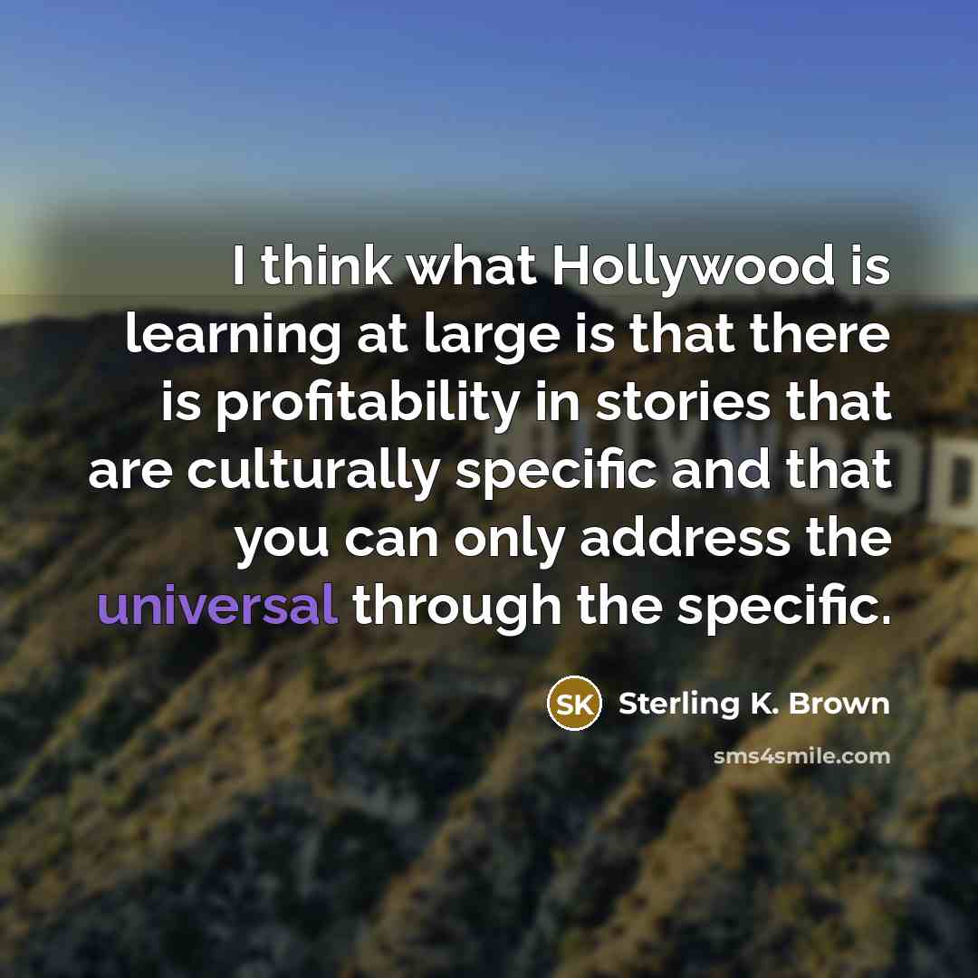 “I think what Hollywood is learning at large is that…” quote by Sterling K. Brown
