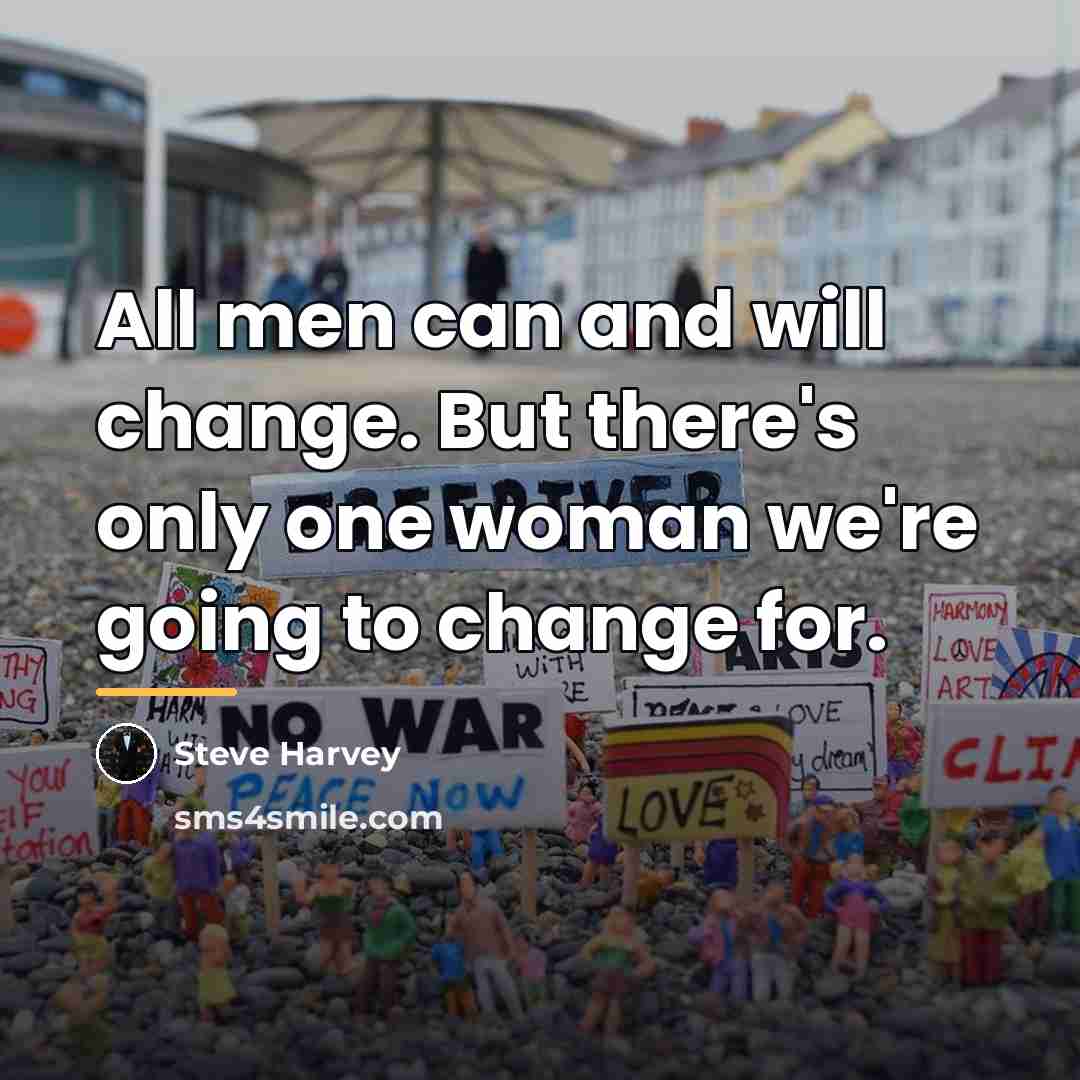 “All men can and will change. But there's only one…” quote by Steve Harvey