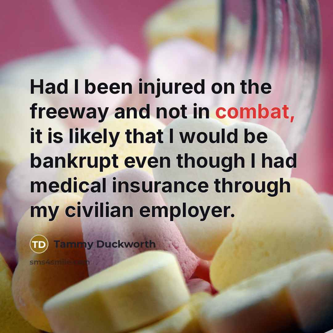 “Had I been injured on the freeway and not in…” quote by Tammy Duckworth