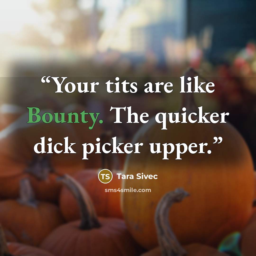 “Your tits are like Bounty. The quicker dick picker upper.” quote by Tara Sivec