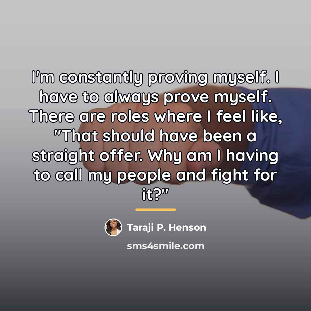 “I'm constantly proving myself. I have to always prove myself.…” quote by Taraji P. Henson