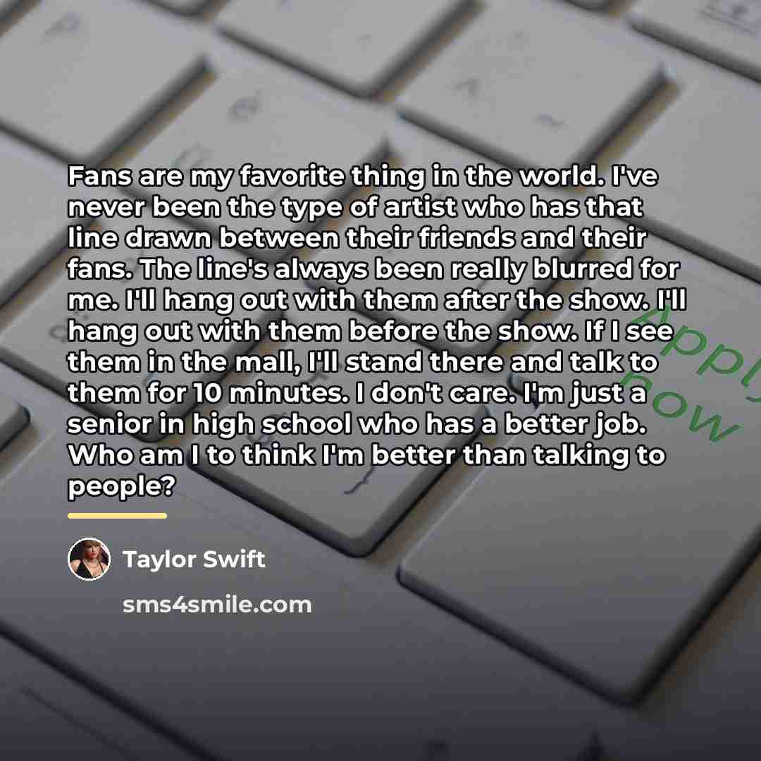 “Fans are my favorite thing in the world. I've never…” quote by Taylor Swift