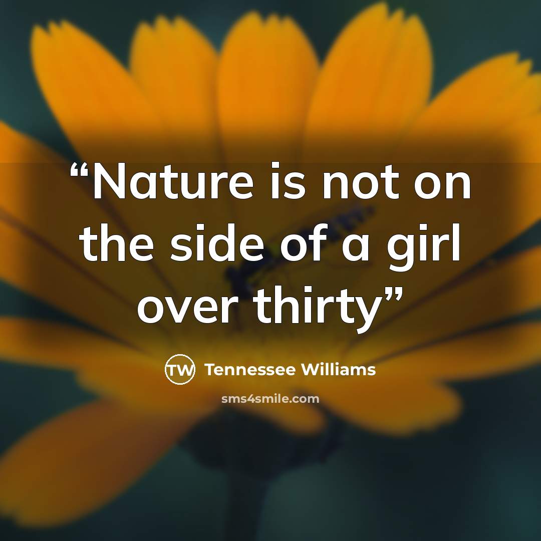 “Nature is not on the side of a girl over thirty” quote by Tennessee Williams