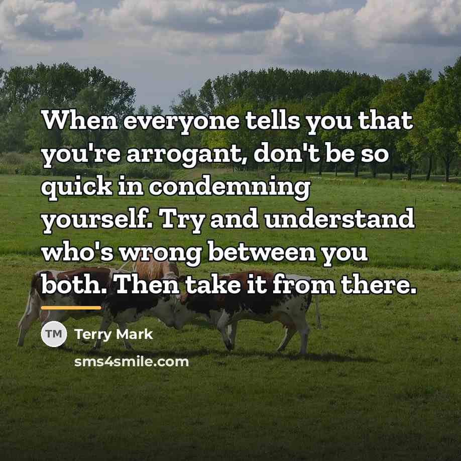 “When everyone tells you that you're arrogant, don't be so…” quote by Terry Mark
