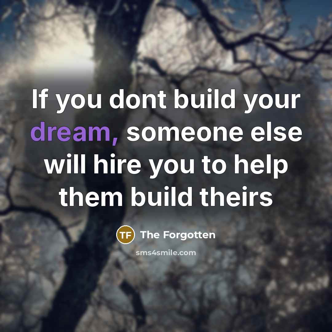 “If you dont build your dream, someone else will hire…” quote by The Forgotten