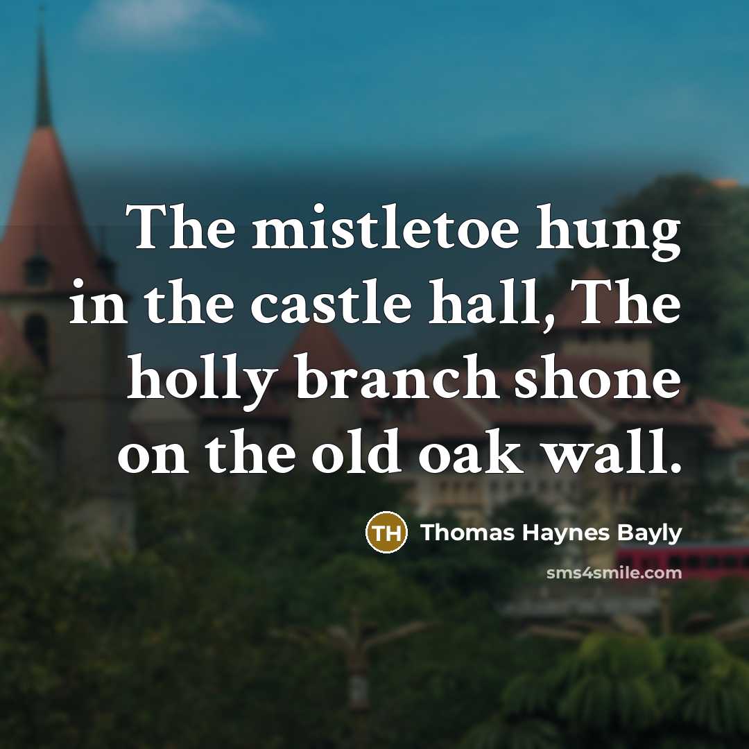 “The mistletoe hung in the castle hall, The holly branch…” quote by Thomas Haynes Bayly