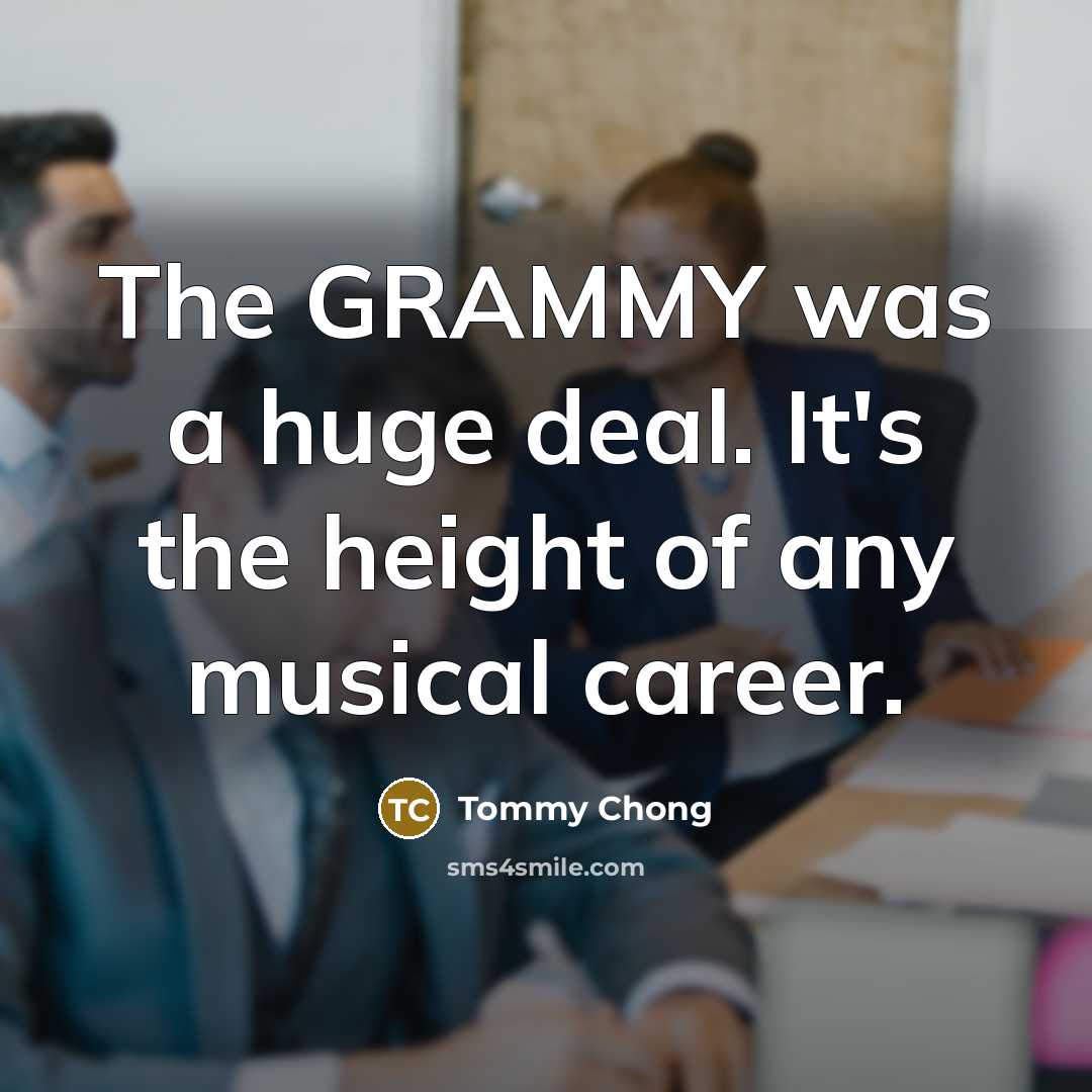 “The GRAMMY was a huge deal. It's the height of…” quote by Tommy Chong