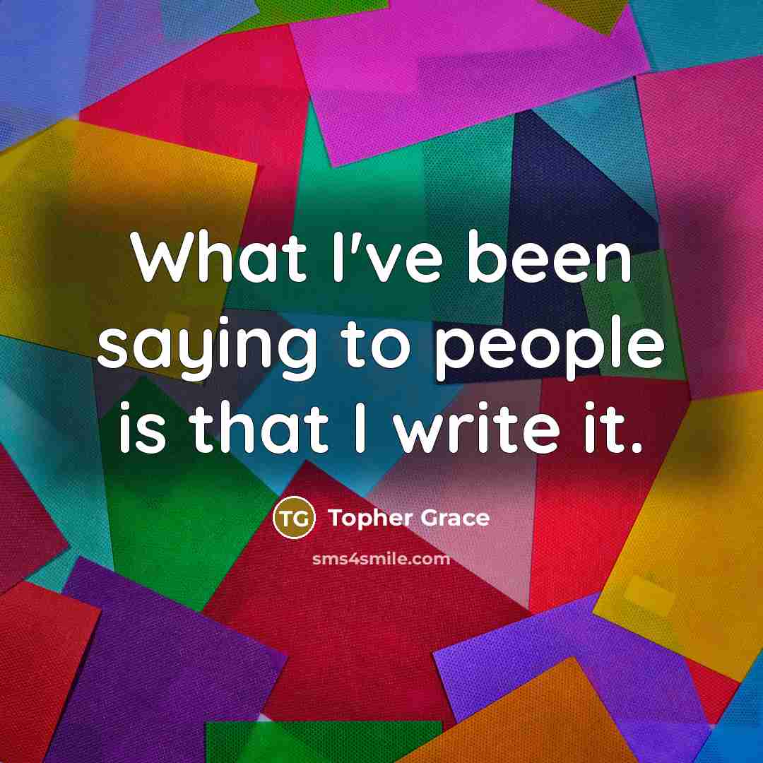 “What I've been saying to people is that I write…” quote by Topher Grace