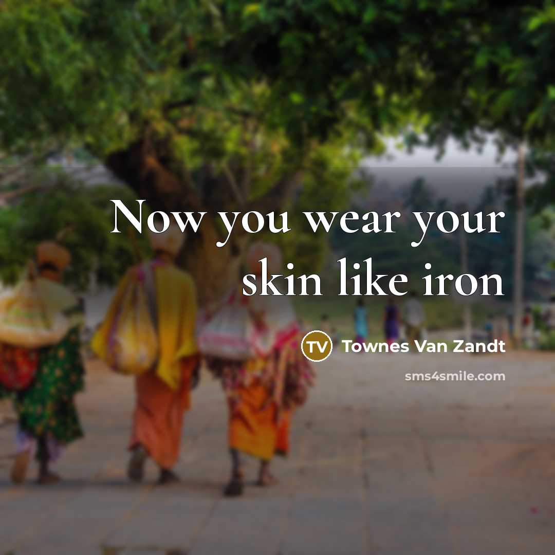“Now you wear your skin like iron…” quote by Townes Van Zandt