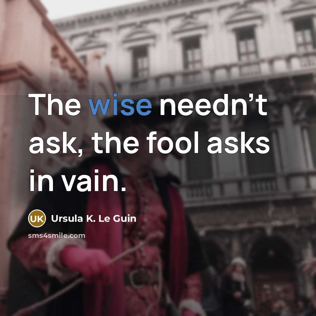 “The wise needn't ask, the fool asks in vain.…” quote by Ursula K. Le Guin