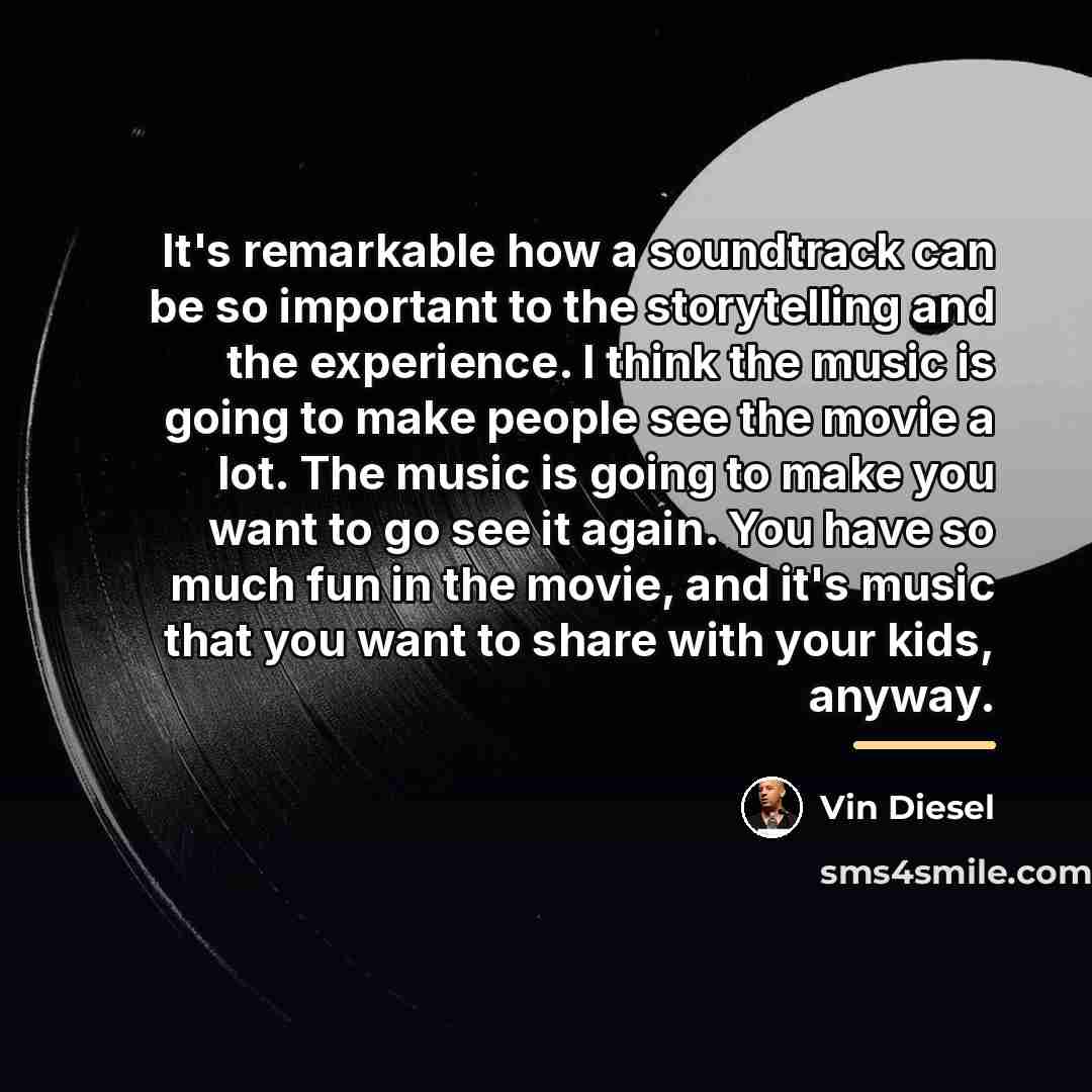 “It's remarkable how a soundtrack can be so important to…” quote by Vin Diesel