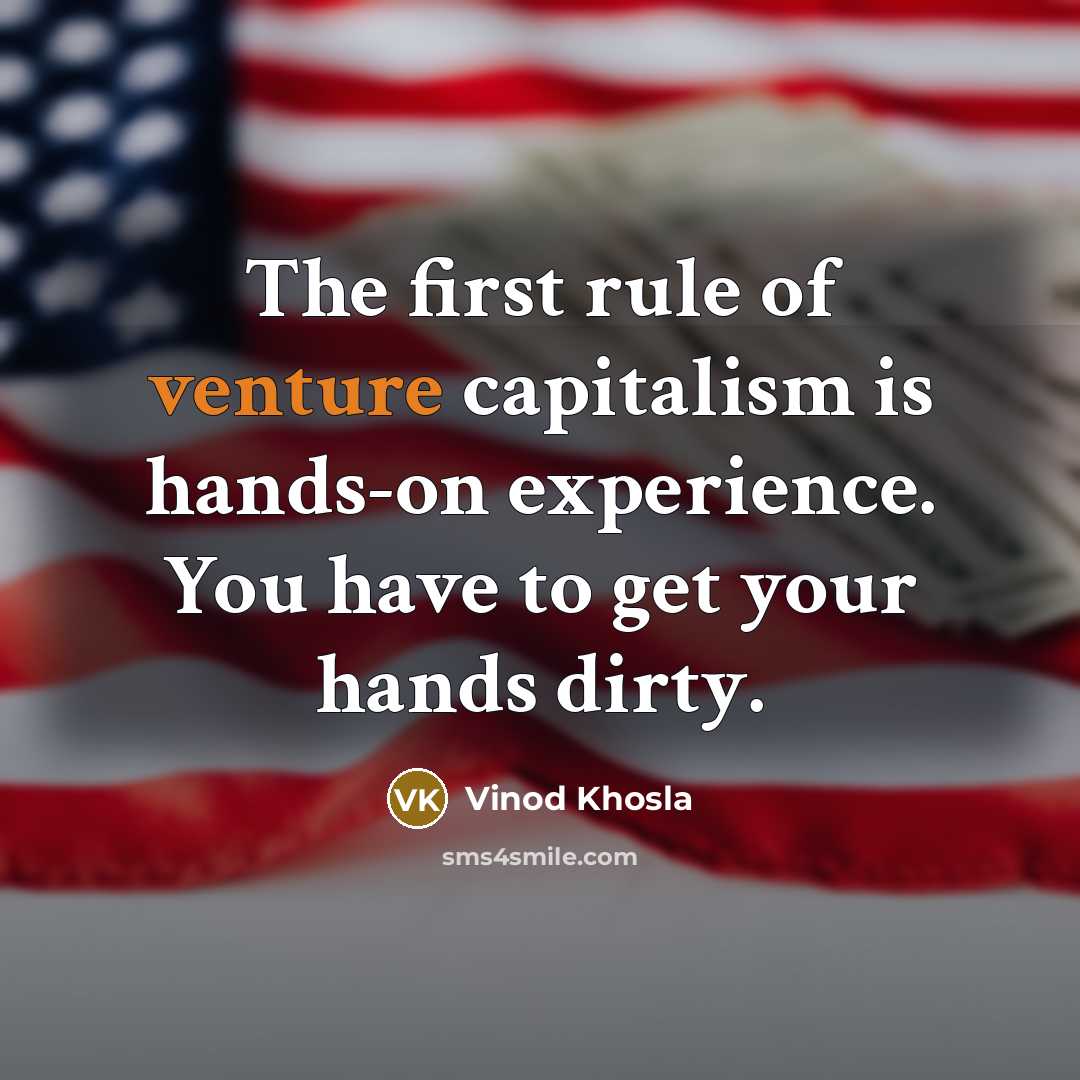 “The first rule of venture capitalism is hands-on experience. You…” quote by Vinod Khosla