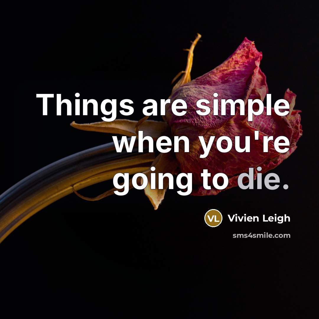 “Things are simple when you're going to die.…” quote by Vivien Leigh