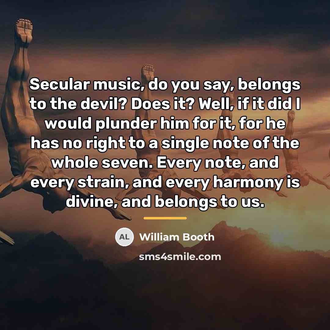 “Secular music, do you say, belongs to the devil? Does…” quote by William Booth