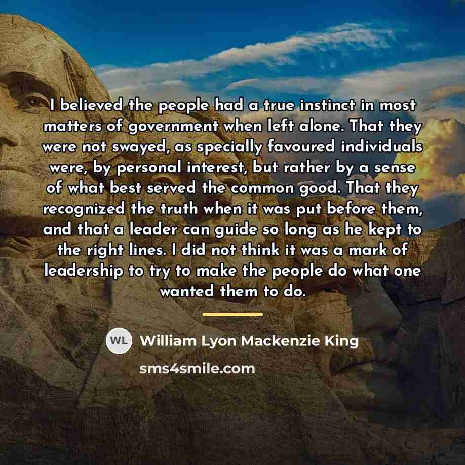 “I believed the people had a true instinct in most…” quote by William Lyon Mackenzie King