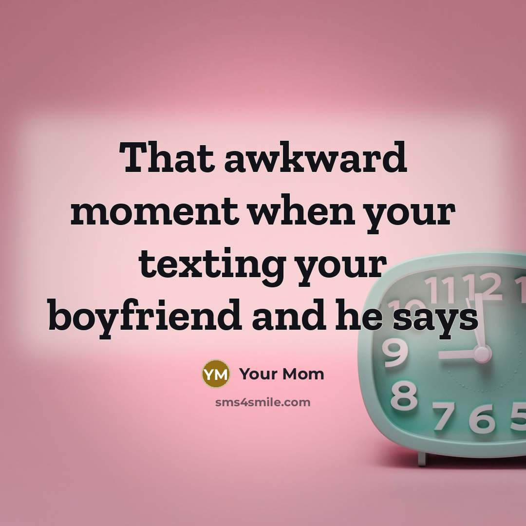 “That awkward moment when your texting your boyfriend and he…” quote by Your Mom