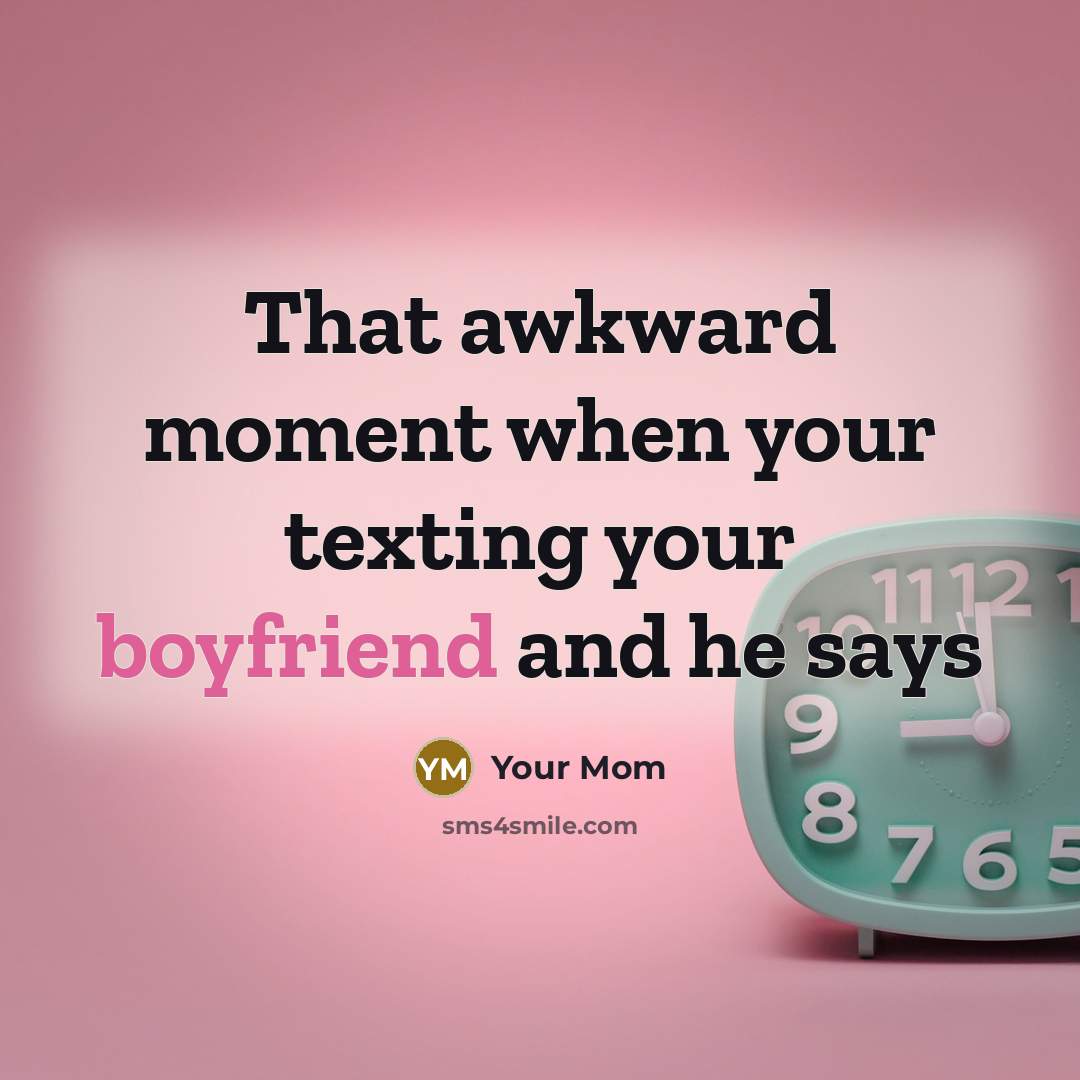 “That awkward moment when your texting your boyfriend and he says” quote by Your Mom