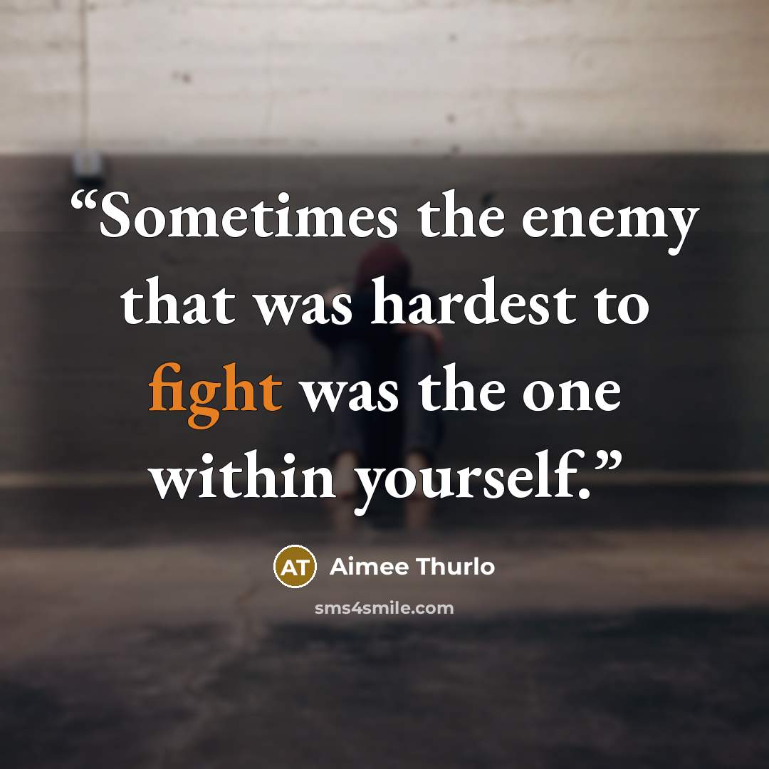 “Sometimes the enemy that was hardest to fight was the one within yourself.” quote by Aimee Thurlo