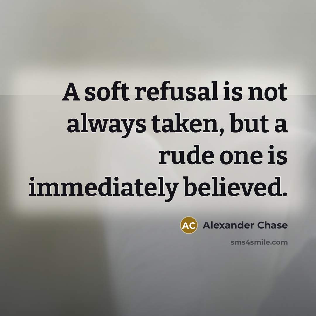 “A soft refusal is not always taken, but a rude…” quote by Alexander Chase