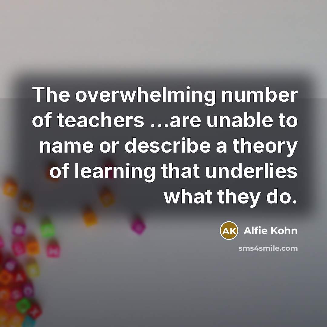 “The overwhelming number of teachers ...are unable to name or…” quote by Alfie Kohn