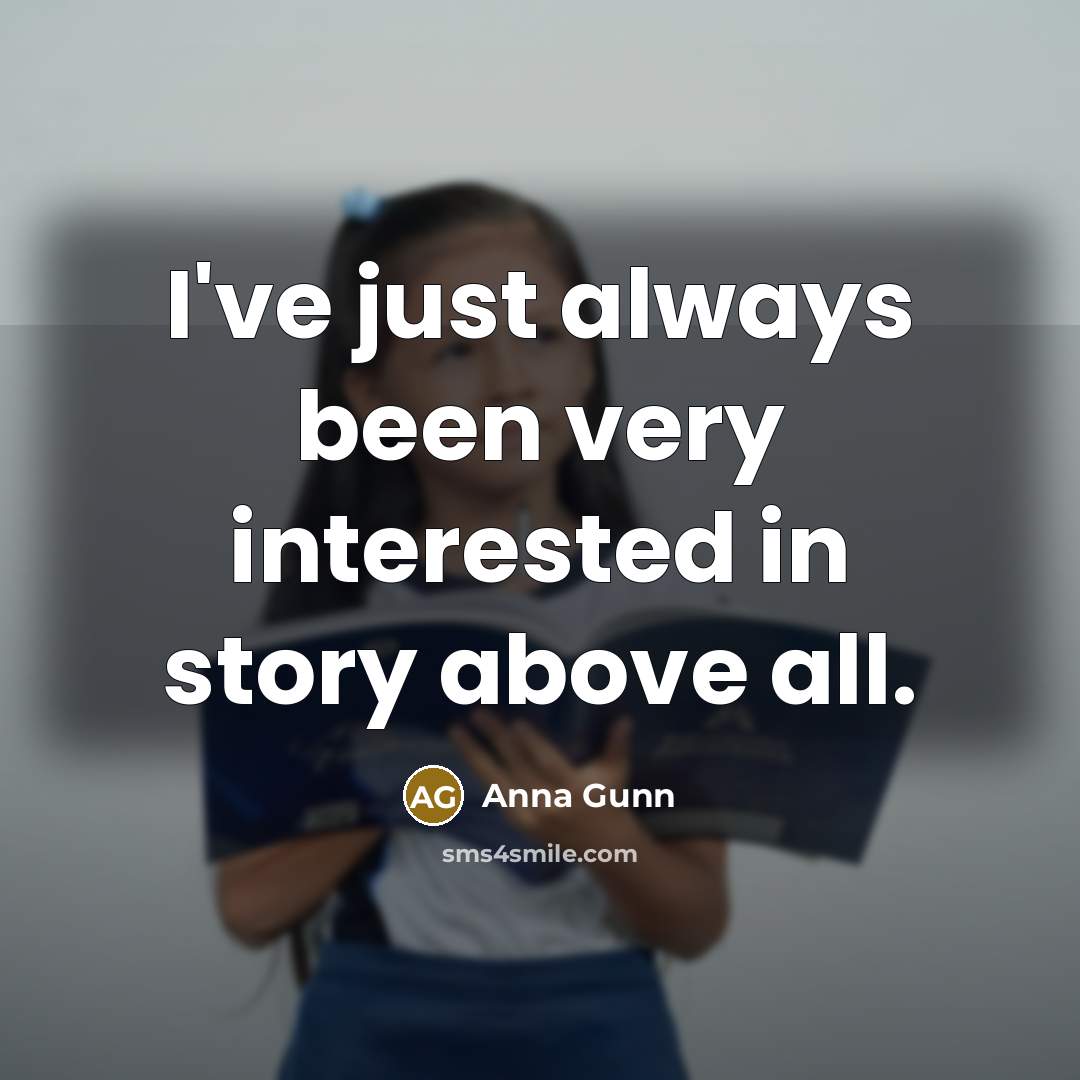 “I've just always been very interested in story above all.…” quote by Anna Gunn