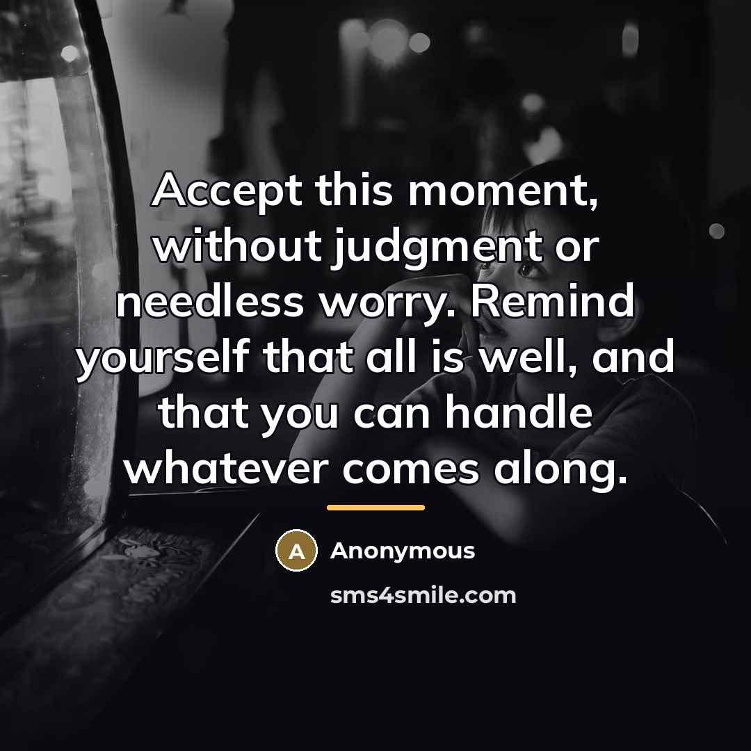 “Accept this moment, without judgment or needless worry. Remind yourself…” quote by Anonymous