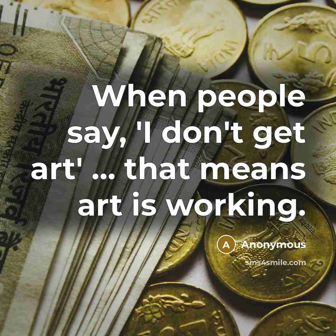“When people say, 'I don't get art' ... that means…” quote by Anonymous