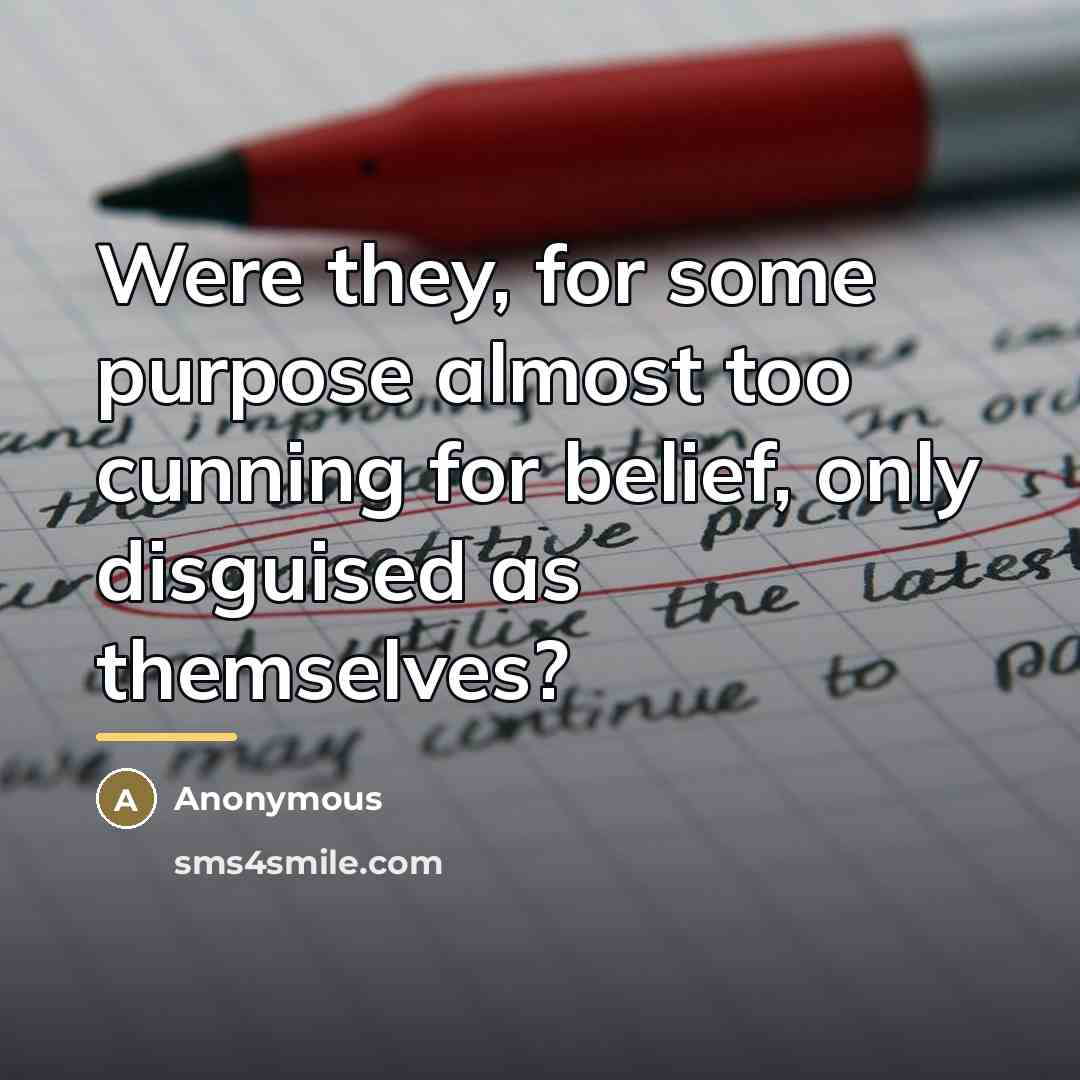 “Were they, for some purpose almost too cunning for belief,…” quote by Anonymous