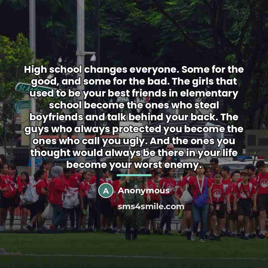 “High school changes everyone. Some for the good, and some…” quote by Anonymous