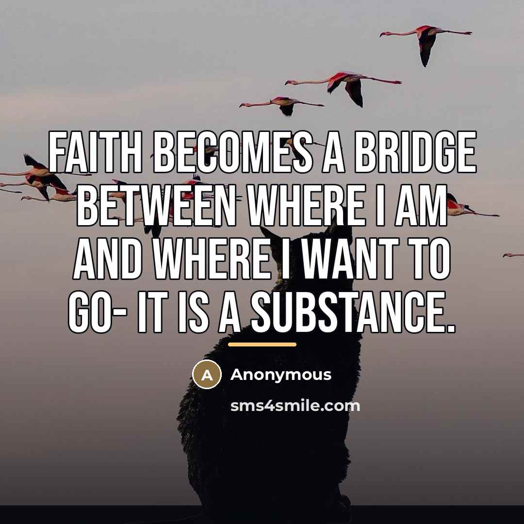 “Faith becomes a bridge between where I am and where…” quote by Anonymous