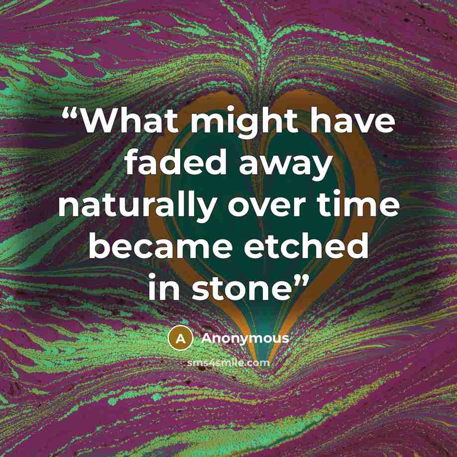 “What might have faded away naturally over time became etched in stone” quote by Anonymous