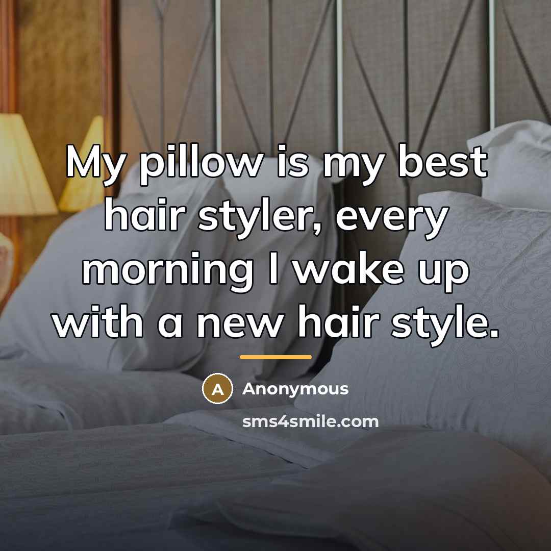 “My pillow is my best hair styler, every morning I…” quote by Anonymous