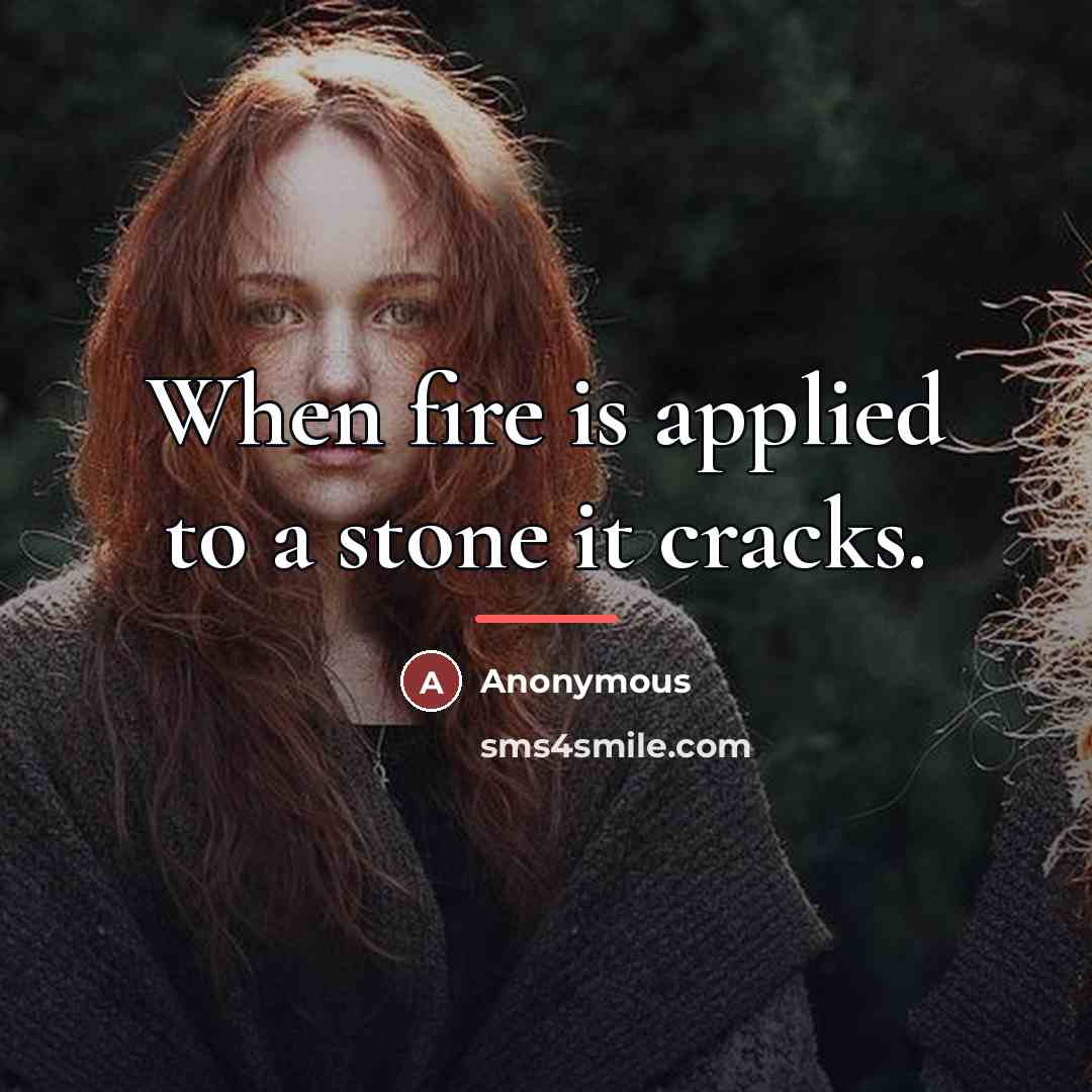 “When fire is applied to a stone it cracks.…” quote by Anonymous