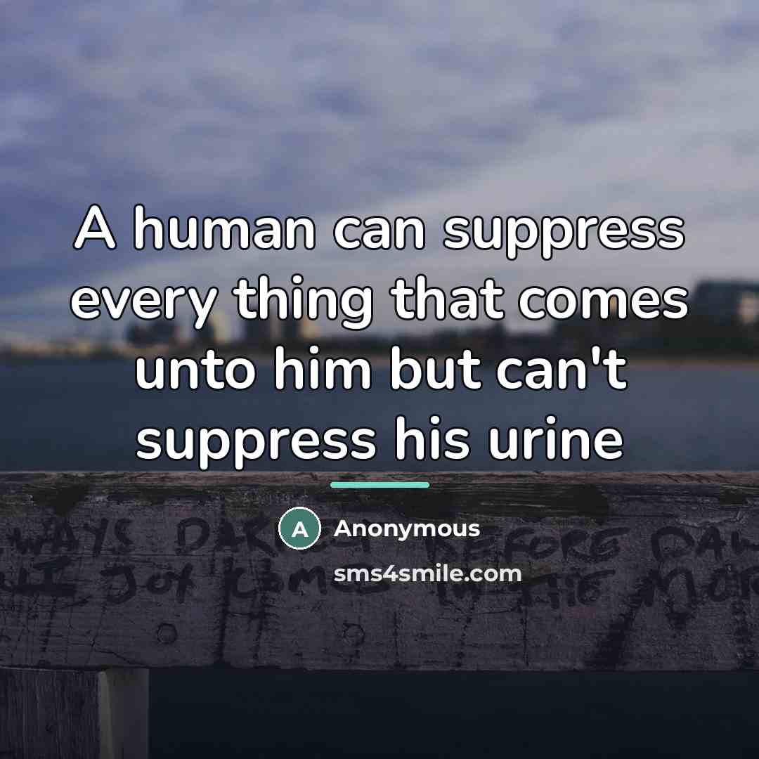“A human can suppress every thing that comes unto him…” quote by Anonymous