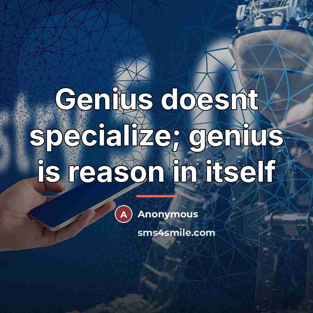 “Genius doesnt specialize; genius is reason in itself…” quote by Anonymous