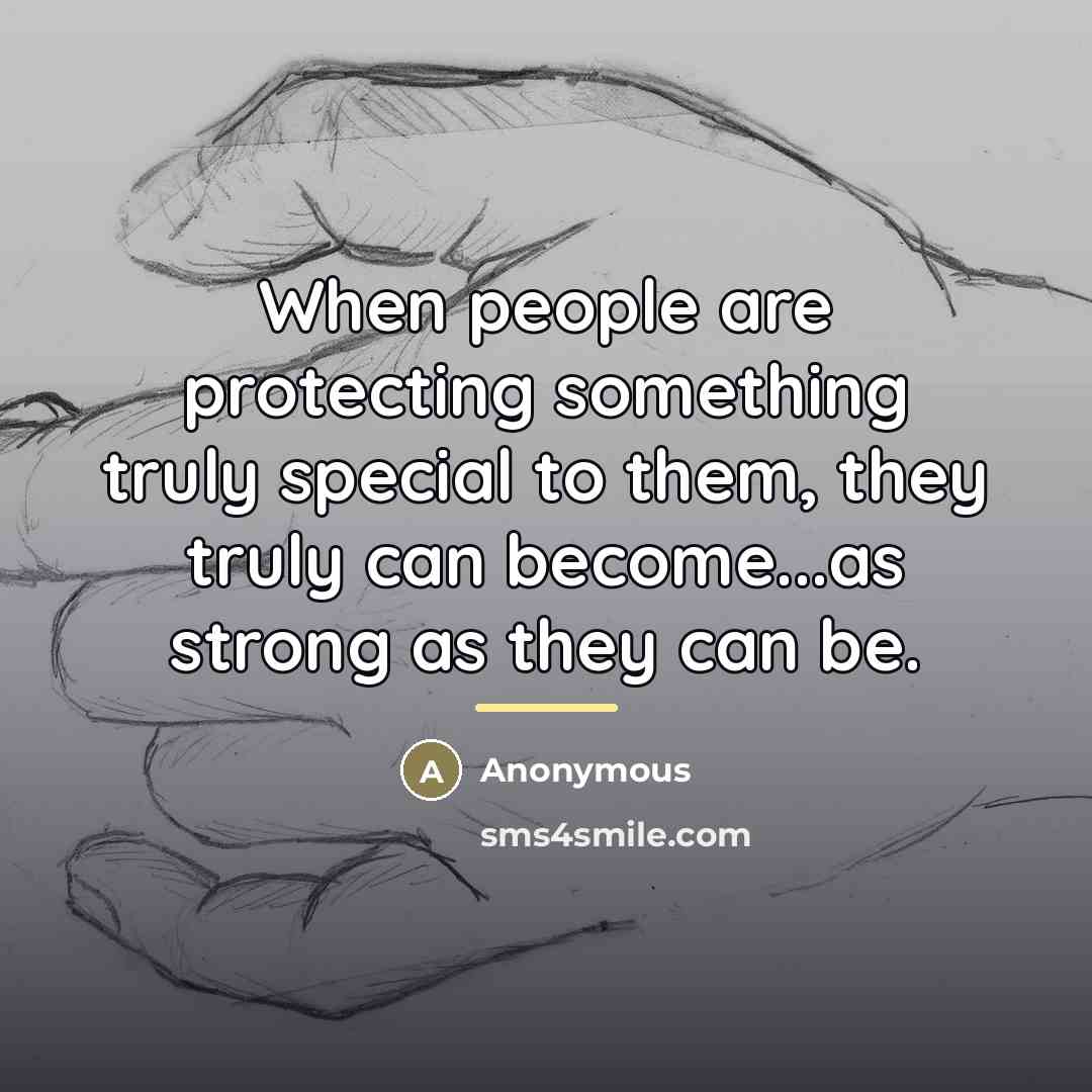“When people are protecting something truly special to them, they…” quote by Anonymous
