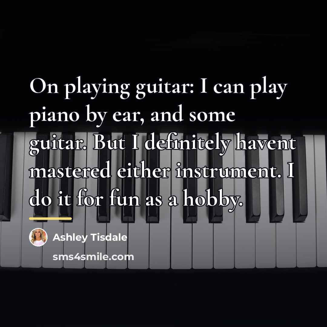 “On playing guitar: I can play piano by ear, and…” quote by Ashley Tisdale