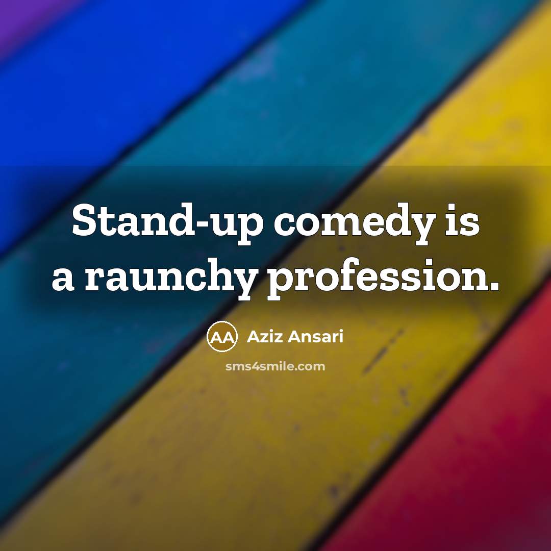 “Stand-up comedy is a raunchy profession.…” quote by Aziz Ansari