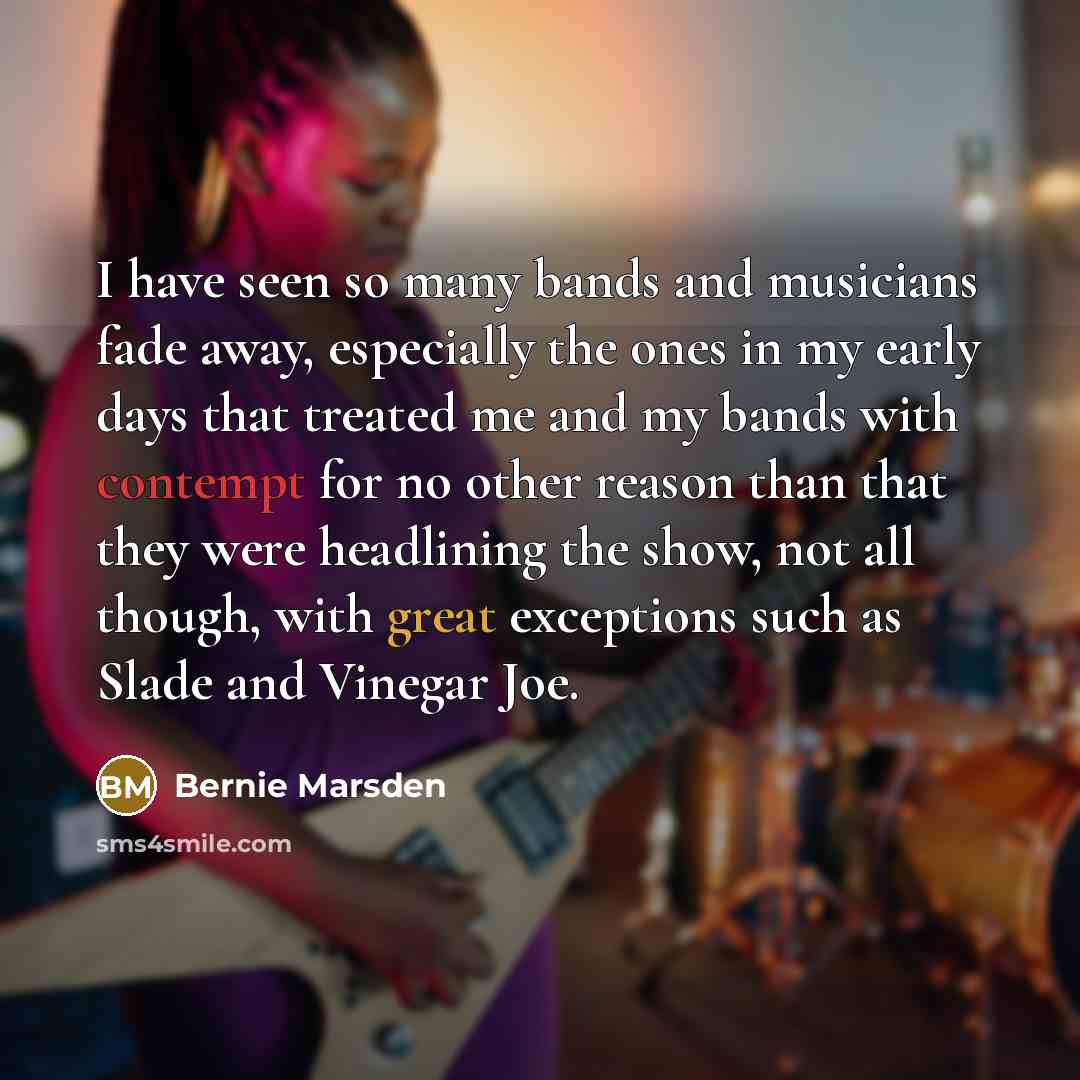 “I have seen so many bands and musicians fade away,…” quote by Bernie Marsden