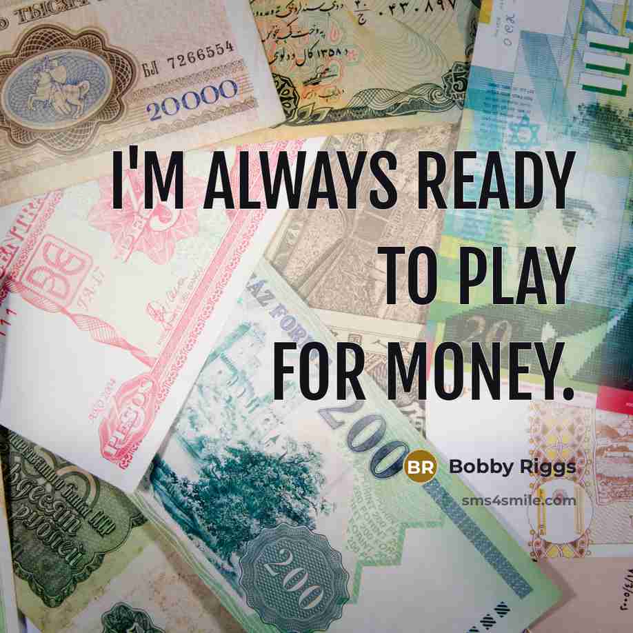 “I'm always ready to play for money.…” quote by Bobby Riggs
