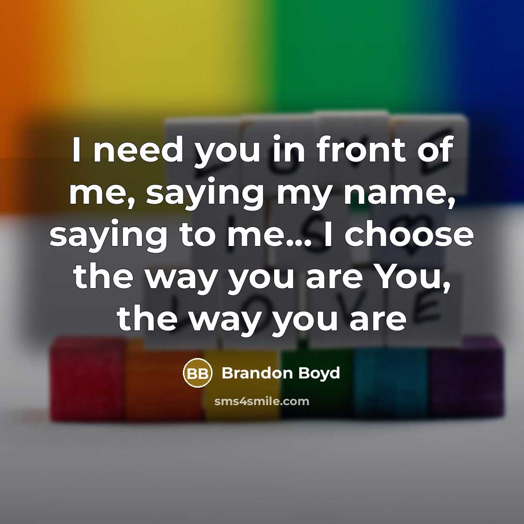 “I need you in front of me, saying my name,…” quote by Brandon Boyd