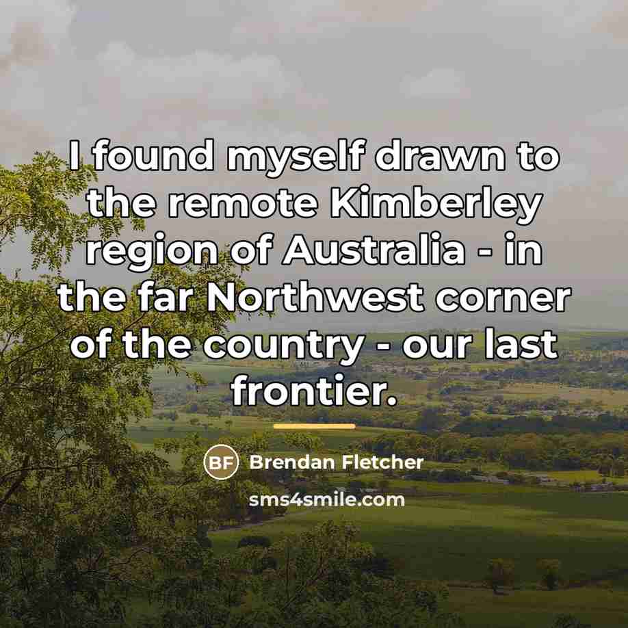 “I found myself drawn to the remote Kimberley region of…” quote by Brendan Fletcher