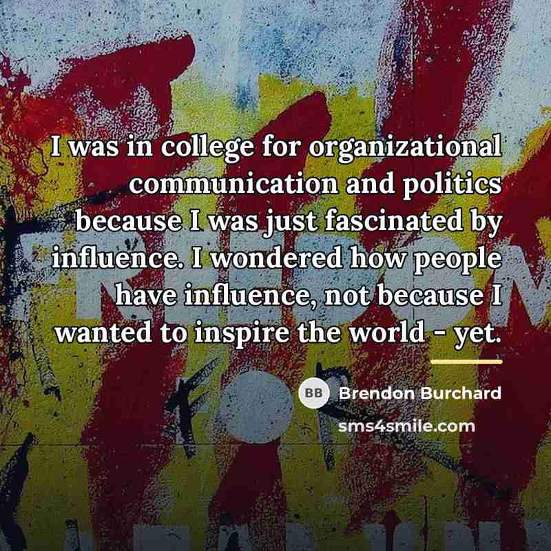 “I was in college for organizational communication and politics because…” quote by Brendon Burchard