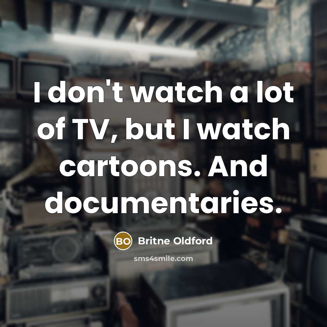 “I don't watch a lot of TV, but I watch…” quote by Britne Oldford