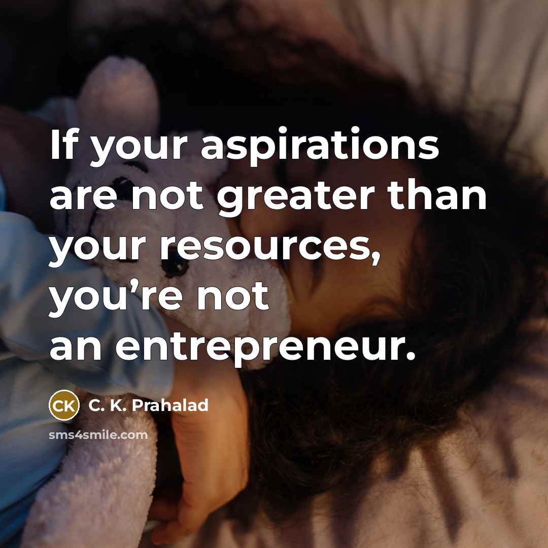 “If your aspirations are not greater than your resources, you’re…” quote by C. K. Prahalad
