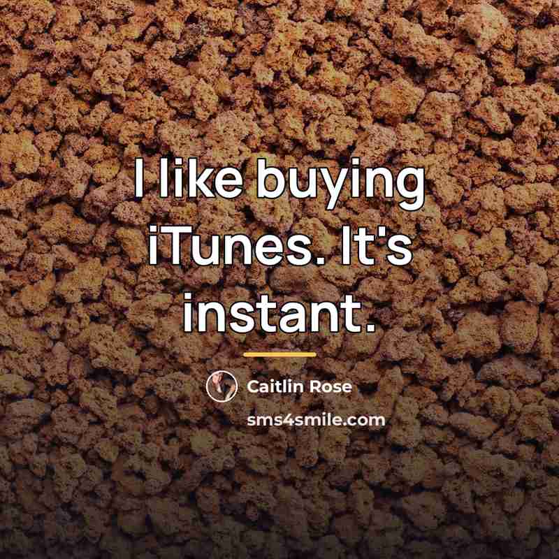 “I like buying iTunes. It's instant.…” quote by Caitlin Rose