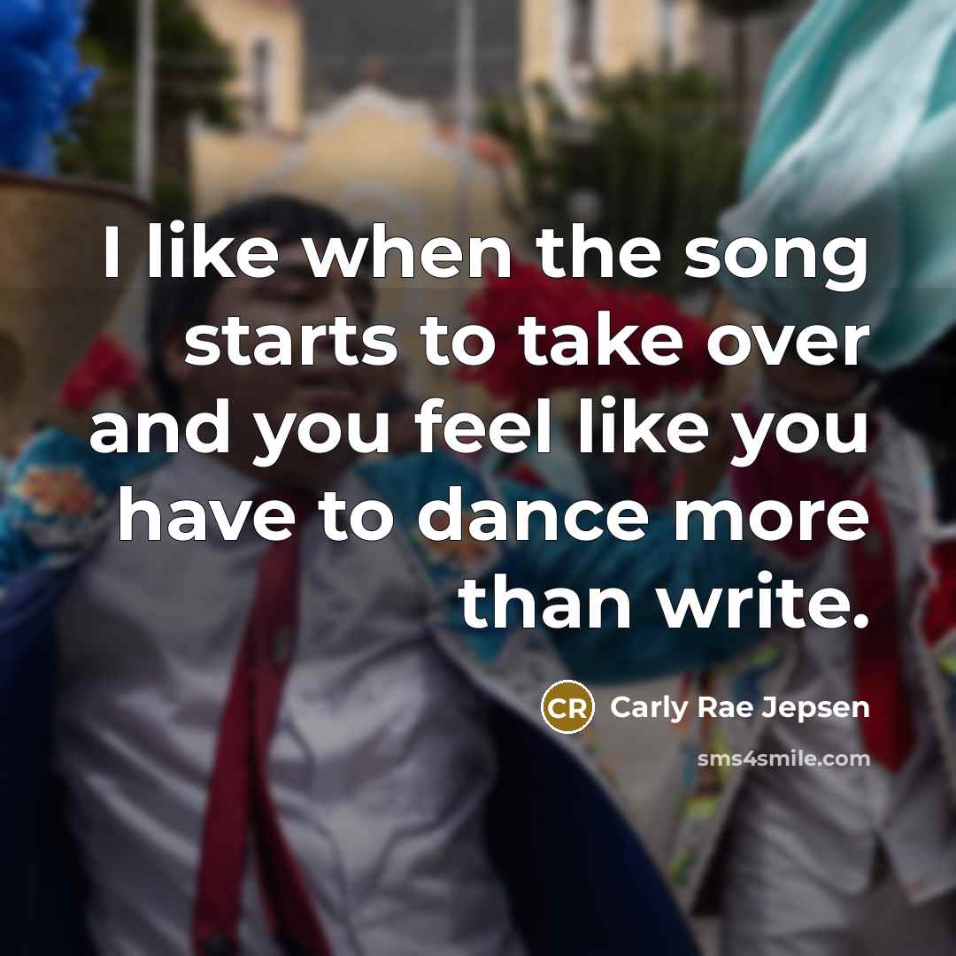 “I like when the song starts to take over and…” quote by Carly Rae Jepsen