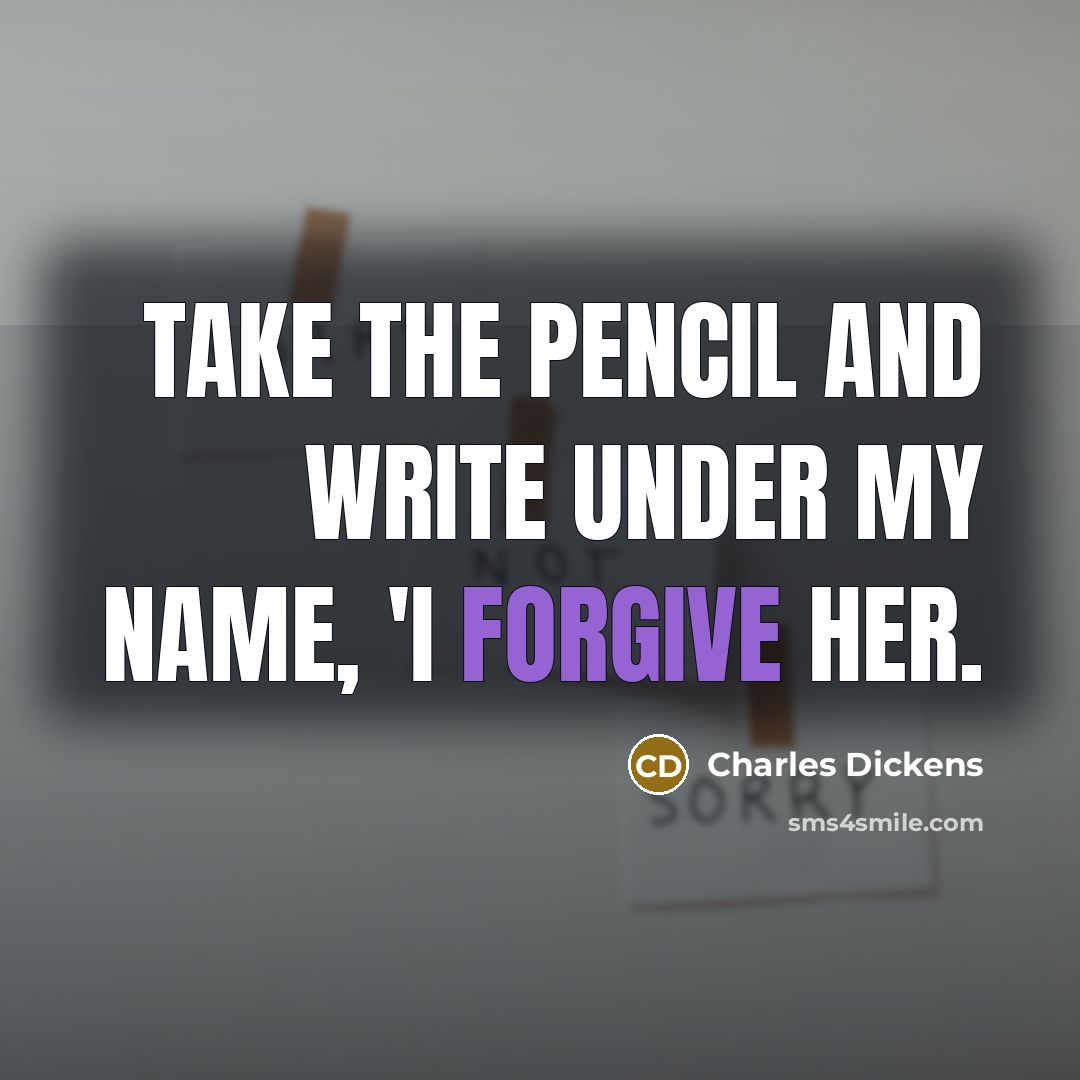 “Take the pencil and write under my name, 'I forgive…” quote by Charles Dickens