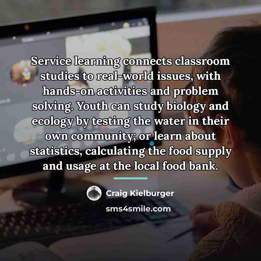“Service learning connects classroom studies to real-world issues, with hands-on…” quote by Craig Kielburger